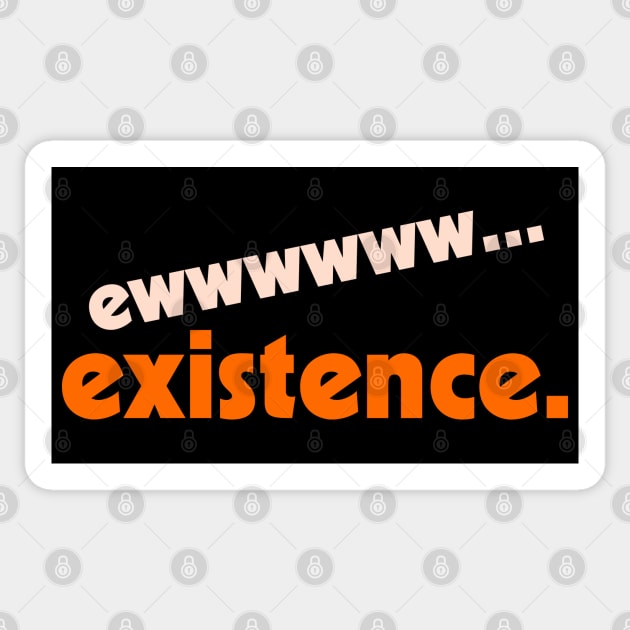 Ew...Existence ))(( I Hate My Life Humor Design Sticker by darklordpug